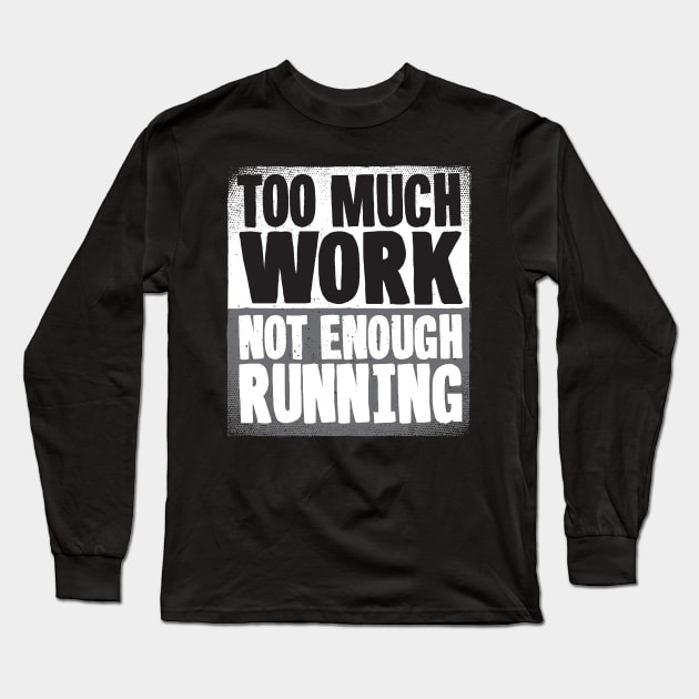 Too Much Work Not Enough Running Long Sleeve T-Shirt by thingsandthings